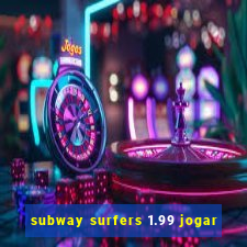 subway surfers 1.99 jogar